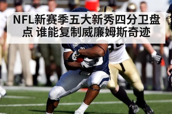 NFL新赛季五大新秀四分卫盘点 谁能复制威廉姆斯奇迹