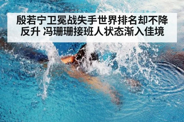 殷若宁卫冕战失手世界排名却不降反升 冯珊珊接班人状态渐入佳境